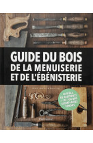 Guide du bois, de la menuiserie et de l'ébénisterie