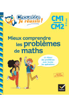 Mieux comprendre les problèmes de maths CM1/CM2 9-11 ans - Chouette, Je réussis !