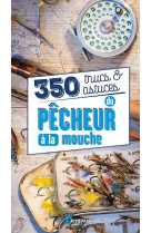 350 Trucs et astuces du pêcheur à la mouche