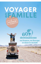 Voyager en famille par Voyage Family. 60 destinations à explorer en France et ailleurs