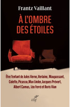 A L'OMBRE DES ETOILES - ETRE L'ENFANT DE JULES VERNE, VERLAINE, MAUPASSANT, COLETTE, PICASSO, MAX LI