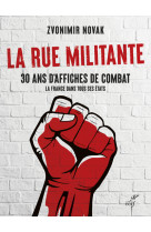 LA RUE MILITANTE - 30 ANS D'AFFICHES DE COMBAT - LA FRANCE DANS TOUS SES ETATS