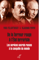 DE LA TERREUR ROUGE A L'ETAT TERRORISTE - LES SERVICES SECRETS RUSSES A LA CONQUETE DU MONDE - 1917-