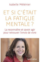 Et si c'était la fatigue mentale ? - La reconnaître et savoir agir pour retrouver l'envie de vivre