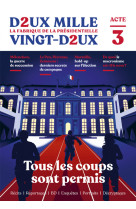 Deux mille vingt-deux - La Fabrique de la présidentielle - Acte 3 : Tous les coups sont permis