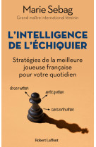 L'Intelligence de l'échiquier - Stratégies de la meilleure joueuse française pour votre quotidien