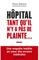 Hôpital : Tant qu'il n'y a pas de plainte... - Une enquête inédite au coeur des erreurs médicales