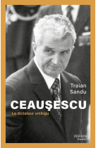 Ceausescu - Le dictateur ambigu