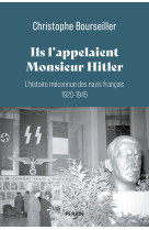 Ils l'appelaient Monsieur Hitler : L'histoire méconnue des nazis français 1920-1945