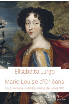 Marie-Louise d'Orléans - La princesse oubliée, nièce de Louis XIV