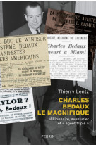 Charles Bedaux le magnifique - Millionnaire, aventurier et "agent triple"