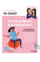 Cahier Dr Good ! - Je me prépare à la naissance !