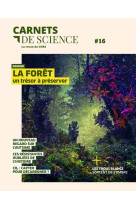 Carnets de science - N° 16 Dossier : La forêt un trésor à préserver