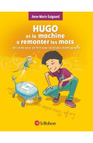 Hugo et la machine à remonter les mots - Un conte pour en finir avec les fautes d'orthographe