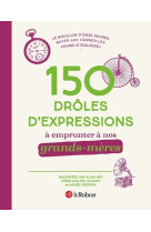 150 drôles d'expressions à emprunter à nos grands-mères