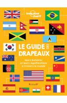 Le guide des drapeaux : Leurs histoires et leurs significations à travers le monde