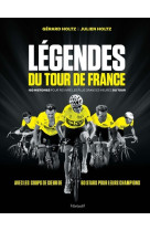 Légendes du Tour de France - 180 histoires pour revivre les plus grandes heures du tour - 180 histoires pour revivre les plus grande