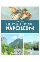 Eternelle Route Napoléon - Entre Belle Provence etVallées Alpines, sur les traces du Vol de l'aigle