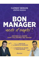 Bon manager, mode d'emploi - Devenez le leader dont vos équipes ont besoin