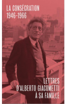 LETTRES D'ALBERTO GIACOMETTI A SA FAMILLE - TROISIEME VOLUME : LA CONSECRATION 1946-1966