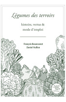 Légumes des terroirs - histoire, vertus & mode d'emploi