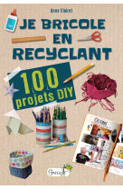 JE BRICOLE EN RECYCLANT 100 PROJETS DIY