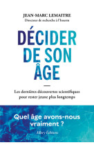 Décider de son âge - Les dernières découvertes scientifiques pour rester jeune plus longtemps