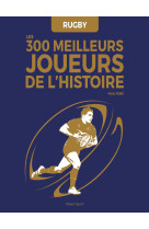 Rugby : Les 300 meilleurs joueurs de l'Histoire