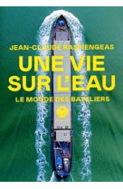 Une vie sur l'eau - Le monde des bateliers