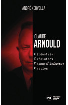 Claude Arnould : industriel, résistant, homme d'influence, espion