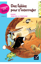 Classiques & Cie Ecole cycle 3 - Des Fables pour s'interroger - Esope et La Fontaine