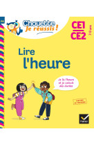 Lire l'heure CE1/CE2 7-9 ans - Chouette, Je réussis !