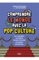 Comprendre le monde avec la pop culture - Ou comment les héros de nos fictions éclairent notre réel