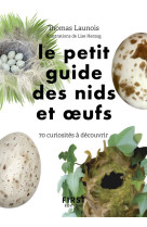 Le Petit Guide d'observation des nids et oeufs - 60 curiosités à découvrir