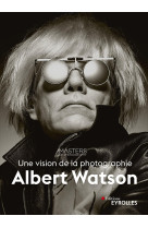 Albert Watson, une vision de la photographie