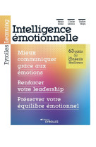 Intelligence émotionnelle : mieux communiquer grâce aux émotions, renforcer votre leadership, préserver votre équilibre émotionnel