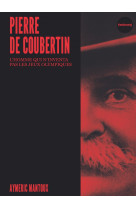 Pierre de Coubertin - L'homme qui n'inventa pas les jeux oly