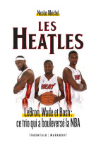 Les Heatles - LeBron, Wade et Bosh : ce trio qui a bouleversé la NBA