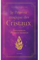 Le Pouvoir magique des cristaux - Guide pratique des pierres sacrées