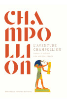 L'aventure Champollion. Dans le secret des hiéroglyphes