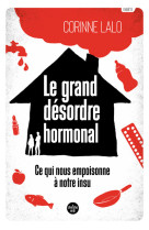 Le grand désordre hormonal - Ce qui nous empoisonne à notre insu