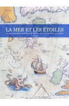 La Mer & les Etoiles - la cartographie Maritime et Celeste de l'Antiquite a nos Jours