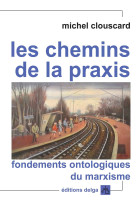 Les Chemins de la praxis. Fondements ontologiques du marxisme