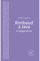 Rimbaud à Java. Le voyage perdu