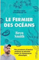 Le fermier des océans - Mes aventures d'ancien pêcheur en mission contre le changement climatique