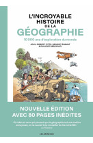 L'Incroyable Histoire de la géographie - 10 000 ans d'exploration du monde - Nouvelle édition