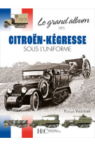 LE GRAND ALBUM DES CITROEN-KEGRESSE SOUS L'UNIFORME