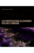 Les fortifications d'Alsace-Lorraine, 1870-1918 - de la défense des frontières à la Grande guerre