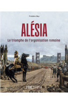 ALESIA : LE TRIOMPHE DE L ORGANISATION ROMANE