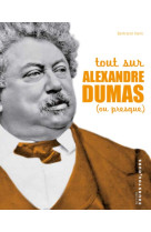 Tout sur Alexandre Dumas - ou presque